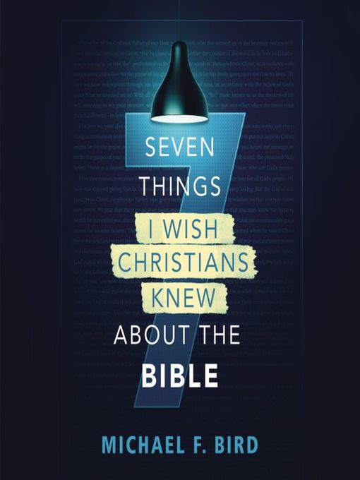 Title details for Seven Things I Wish Christians Knew about the Bible by Michael F. Bird - Available
